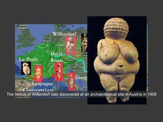 The Venus of Willendorf was discovered at an archaeological site in Austria in 1908
 