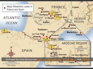 Amongst the most famous are Lascaux, Altamira, Pech Merle, Niaux, and Chauvet
 