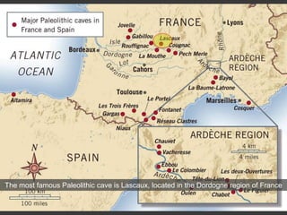 The most famous Paleolithic cave is Lascaux, located in the Dordogne region of France
 