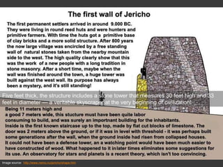 Five feet thick, the structure includes a stone tower that measures 30 feet high and 33
feet in diameter — a veritable skyscraper at the very beginning of civilization!
Image source: http://www.nemo.nu/jericho/shape.htm
 