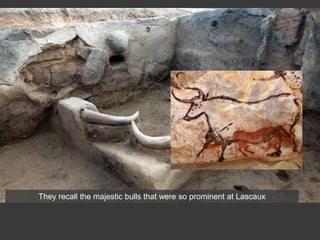 They recall the majestic bulls that were so prominent at Lascaux
 
