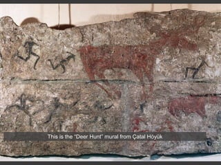 This is the “Deer Hunt” mural from Çatal Höyük
 