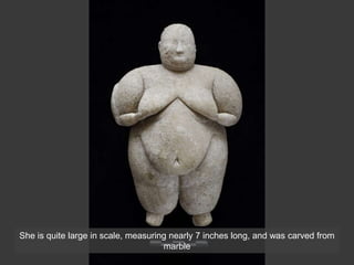 She is quite large in scale, measuring nearly 7 inches long, and was carved from
marble
 