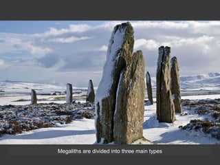 Megaliths are divided into three main types
 