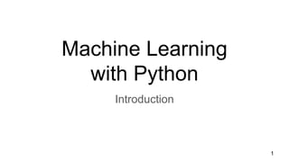 Machine Learning
with Python
Introduction
1
 