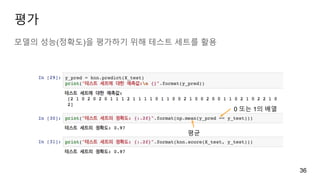 평가
모델의 성능(정확도)을 평가하기 위해 테스트 세트를 활용
36
0 또는 1의 배열
평균
 