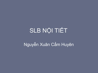 SLB NỘI TIẾT
Nguyễn Xuân Cẩm Huyên
 