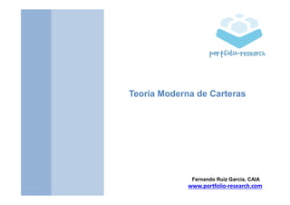 www.portfolio-research.com
Fernando Ruiz García, CAIA
Teoría Moderna de Carteras
 