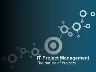 IT Project Management
The Nature of Projects
 