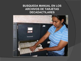 BUSQUEDA MANUAL EN LOS
ARCHIVOS DE TARJETAS
DECADACTILARES
 