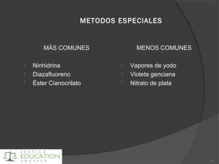 METODOS ESPECIALES
MÁS COMUNES
 Ninhidrina
 Diazafluoreno
 Éster Cianocrilato
MENOS COMUNES
 Vapores de yodo
 Violeta genciana
 Nitrato de plata
76
 