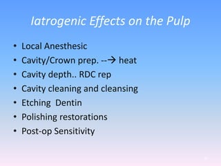Iatrogenic Effects on the Pulp
• Local Anesthesic
• Cavity/Crown prep. -- heat
• Cavity depth.. RDC rep
• Cavity cleaning and cleansing
• Etching Dentin
• Polishing restorations
• Post-op Sensitivity
66
 