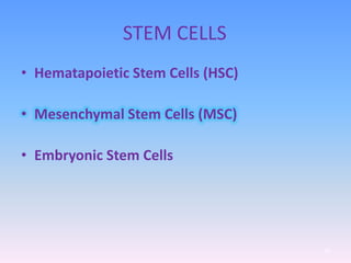 STEM CELLS
• Hematapoietic Stem Cells (HSC)
• Mesenchymal Stem Cells (MSC)
• Embryonic Stem Cells
78
 
