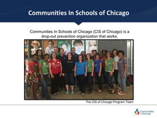 Communities In Schools of Chicago
Communities In Schools of Chicago (CIS of Chicago) is a
drop-out prevention organization...