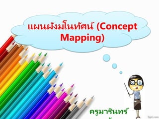 แผนผังมโนทัศน์ (Concept
Mapping)
ครูมารินทร ์
 
