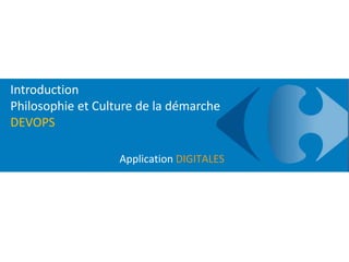Introduction
Philosophie et Culture de la démarche
DEVOPS
Application DIGITALES
 