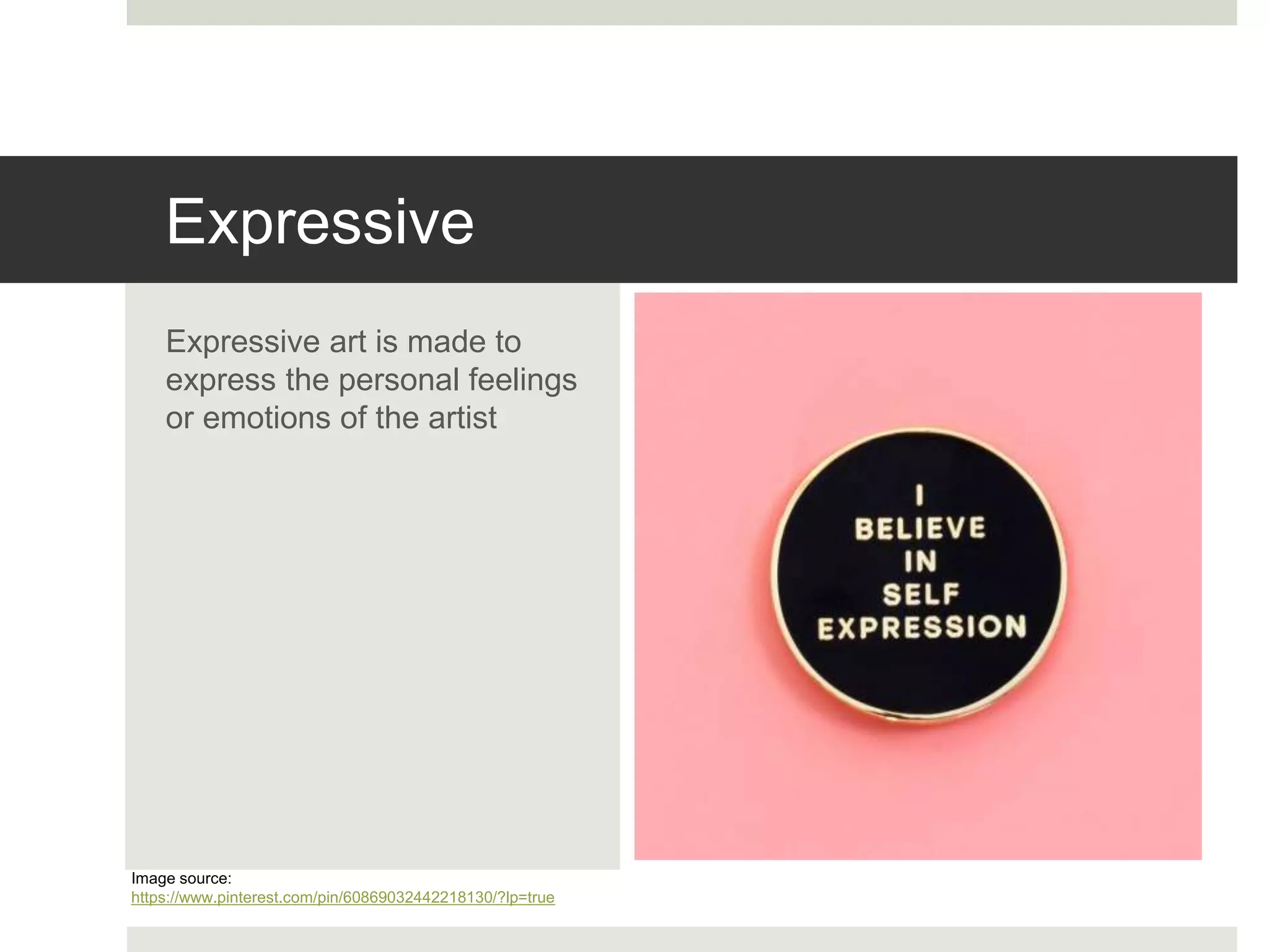 Expressive
Expressive art is made to
express the personal feelings
or emotions of the artist
Image source:
https://www.pinterest.com/pin/60869032442218130/?lp=true
 