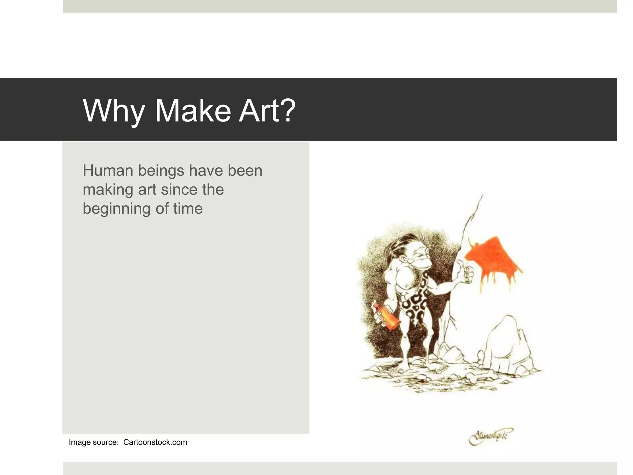 Why Make Art?
Human beings have been
making art since the
beginning of time
Image source: Cartoonstock.com
 