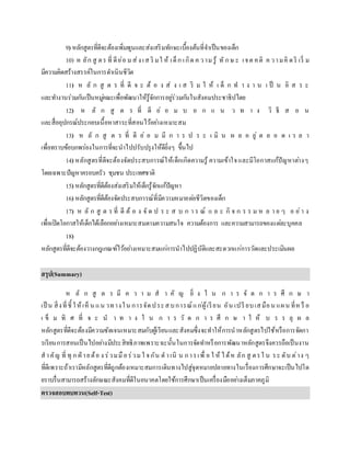 9) หลักสูตรที่ดีจะต้องเพิ่มพูนและส่งเสริมทักษะเบื้องต้นที่จาเป็นของเด็ก
10) ห ลัก สู ตร ที่ ดีย่อ ม ส่ง เส ริ มใ ห้ เด็ก เกิด ค วาม รู้ ทั กษ ะ เจต คติ ค วามคิ ดริ เริ่ ม
มีความคิดสร้างสรรค์ในการดาเนินชีวิต
11) ห ลั ก สู ต ร ที่ ดี จ ะ ต้ อ ง ส่ ง เ ส ริ ม ใ ห้ เ ด็ ก ท า ง า น เ ป็ น อิ ส ร ะ
และทางานร่วมกันเป็นหมู่คณะเพื่อพัฒนาให้รู้จักการอยู่ร่วมกันในสังคมประชาธิปไตย
12) ห ลั ก สู ต ร ที่ ดี ย่ อ ม บ อ ก แ น ว ท า ง วิ ธี ส อ น
และสื่ออุปกรณ์ประกอบเนื้อหาสาระที่สอนไว้อย่างเหมาะสม
13) ห ลั ก สู ต ร ที่ ดี ย่ อ ม มี ก า ร ป ร ะ เ มิ น ผ ล อ ยู่ ต ล อ ด เ ว ล า
เพื่อทราบข้อบกพร่องในการที่จะนาไปปรับปรุงให้ดียิ่งๆ ขึ้นไป
14) หลักสูตรที่ดีจะต้องจัดประสบการณ์ให้เด็กเกิดความรู้ ความเข้าใจและมีโอกาสแก้ปัญหาต่างๆ
โดยเฉพาะปัญหาครอบครัว ชุมชน ประเทศชาติ
15) หลักสูตรที่ดีต้องส่งเสริมให้เด็กรู้จักแก้ปัญหา
16) หลักสูตรที่ดีต้องจัดประสบการณ์ที่มีความหมายต่อชีวิตของเด็ก
17) ห ลั ก สู ต ร ที่ ดี ต้ อ ง จั ด ป ร ะ ส บ ก า ร ณ์ แ ล ะ กิ จ ก ร ร ม ห ล า ย ๆ อ ย่า ง
เพื่อเปิดโอกาสให้เด็กได้เลือกอย่างเหมาะสมตามความสนใจ ความต้องการ และความสามารถของแต่ละบุคคล
18)
หลักสูตรที่ดีจะต้องวางกฎเกณฑ์ไว้อย่างเหมาะสมแก่การนาไปปฏิบัติและสะดวกแก่การวัดและประเมินผล
สรุป(Summary)
ห ลั ก สู ต ร มี ค ว า ม ส า คั ญ ยิ่ ง ใ น ก า ร จั ด ก า ร ศึ ก ษ า
เป็ น สิ่งที่ชี้ ให้เห็ น แน วทางใน การจัดประสบการณ์แก่ผู้เรียน อัน เปรี ยบเสมือน แผน ที่หรื อ
เ ข็ ม ทิ ศ ที่ จ ะ น า ท า ง ใ น ก า ร วั ด ก า ร ศึ ก ษ า ใ ห้ บ ร ร ลุ ผ ล
หลักสูตรที่ดีจะต้องมีความชัดเจนเหมาะสมกับผู้เรียนและสังคมซึ่งจะทาให้การนาหลักสูตรไปใช้หรือการจัดกา
รเรียนการสอนเป็นไปอย่างมีประสิทธิภาพเพราะฉะนั้นในการจัดทาหรือการพัฒนาหลักสูตรจึงควรถือเป็นงาน
สาคัญ ที่ ทุ ก ฝ่ ายต้อ ง ร่วมมือร่วมใ จกัน ด าเนิ น การเพื่ อ ใ ห้ ได้ห ลัก สู ตรใ น ระ ดับ ต่าง ๆ
ที่ดีเพราะถ้าเรามีหลักสูตรที่ดีถูกต้องเหมาะสมการเดินทางไปสู่จุดหมายปลายทางในเรื่องการศึกษาจะเป็นไปโด
ยราบรื่นสามารถสร้างลักษณะสังคมที่ดีในอนาคตโดยใช้การศึกษาเป็นเครื่องมืออย่างเต็มภาคภูมิ
ตรวจสอบทบทวน(Self-Test)
 