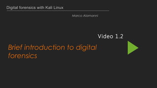 Digital forensics with Kali Linux
Marco Alamanni
Video 1.2
Brief introduction to digital
forensics
 