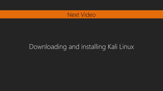 Next Video
Downloading and installing Kali Linux
 