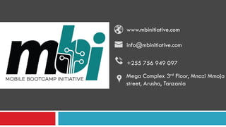 www.mbinitiative.com
info@mbinitiative.com
+255 756 949 097
Mega Complex 3rd Floor, Mnazi Mmoja
street, Arusha, Tanzania
 