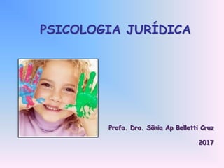 PSICOLOGIA JURÍDICA
Profa. Dra. Sônia Ap Belletti Cruz
2017
 