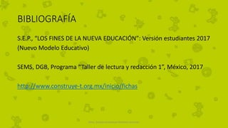 BIBLIOGRAFÍA
S.E.P., “LOS FINES DE LA NUEVA EDUCACIÓN”: Versión estudiantes 2017
(Nuevo Modelo Educativo)
SEMS, DGB, Programa “Taller de lectura y redacción 1”, México, 2017
http://www.construye-t.org.mx/inicio/fichas
Mtra. Zoraida Guadalupe Martínez Alvarado
 