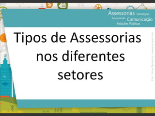 Tipos de Assessorias
nos diferentes
setores
Prof.JonasGomesJr▪www.jonasjr.com
 