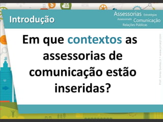 Introdução
Em que contextos as
assessorias de
comunicação estão
inseridas?
Prof.JonasGomesJr▪www.jonasjr.com
 
