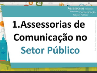 1.Assessorias de
Comunicação no
Setor Público
Prof.JonasGomesJr▪www.jonasjr.com
 
