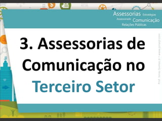 3. Assessorias de
Comunicação no
Terceiro Setor
Prof.JonasGomesJr▪www.jonasjr.com
 