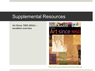 Art Since 1950 (NGA) –
excellent overview
Supplemental Resources
https://www.nga.gov/kids/zone/artsince1950.pdf
 