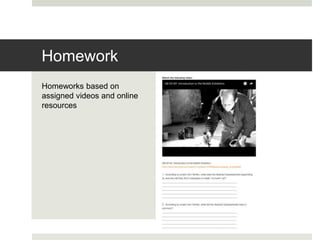 Homeworks based on
assigned videos and online
resources
Homework
 