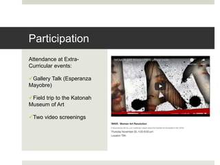 Attendance at Extra-
Curricular events:
Gallery Talk (Esperanza
Mayobre)
Field trip to the Katonah
Museum of Art
Two video screenings
Participation
 
