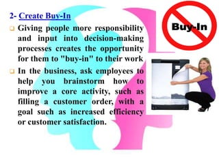 2- Create Buy-In
 Giving people more responsibility
and input into decision-making
processes creates the opportunity
for ...