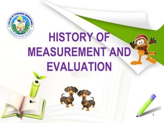 HISTORY OF
MEASUREMENT AND
EVALUATION
1
 