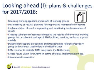 Looking ahead (I): plans & challenges
for 2017/2018:
• Finalising working agenda’s and results of working groups
• Sustain...