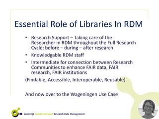Essential Role of Libraries In RDM
• Research Support – Taking care of the
Researcher in RDM throughout the Full Research
...