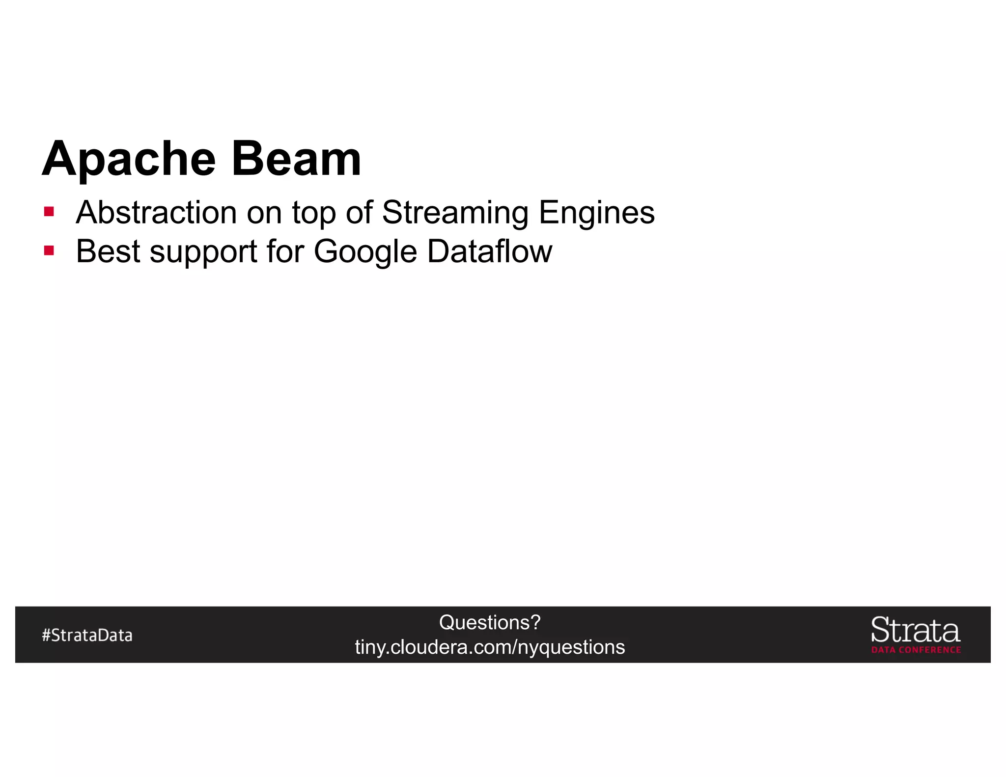 Questions?
tiny.cloudera.com/nyquestions
Apache Beam
§ Abstraction on top of Streaming Engines
§ Best support for Google Dataflow
 
