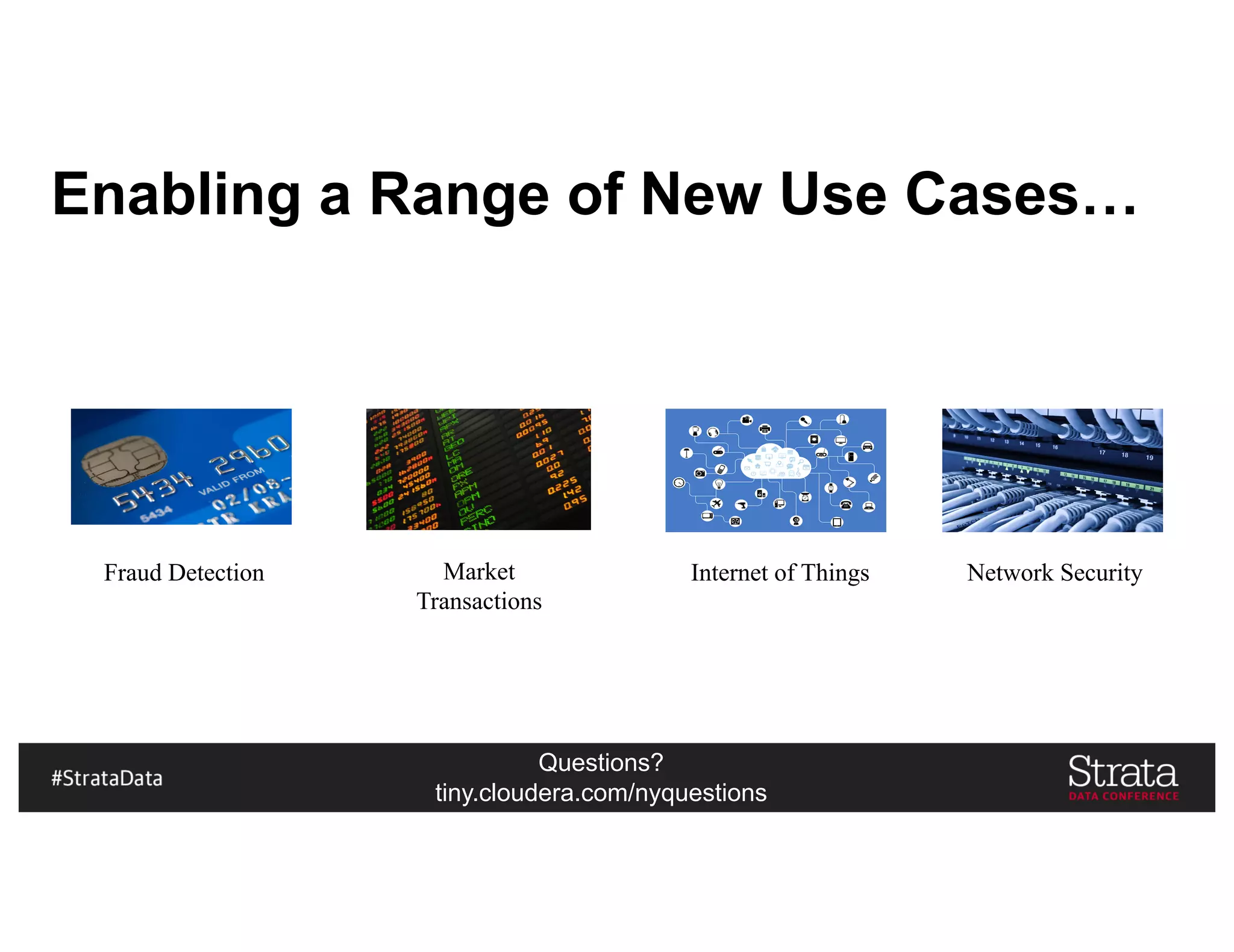 Questions?
tiny.cloudera.com/nyquestions
Enabling a Range of New Use Cases…
Fraud Detection Market
Transactions
Internet of Things Network Security
 