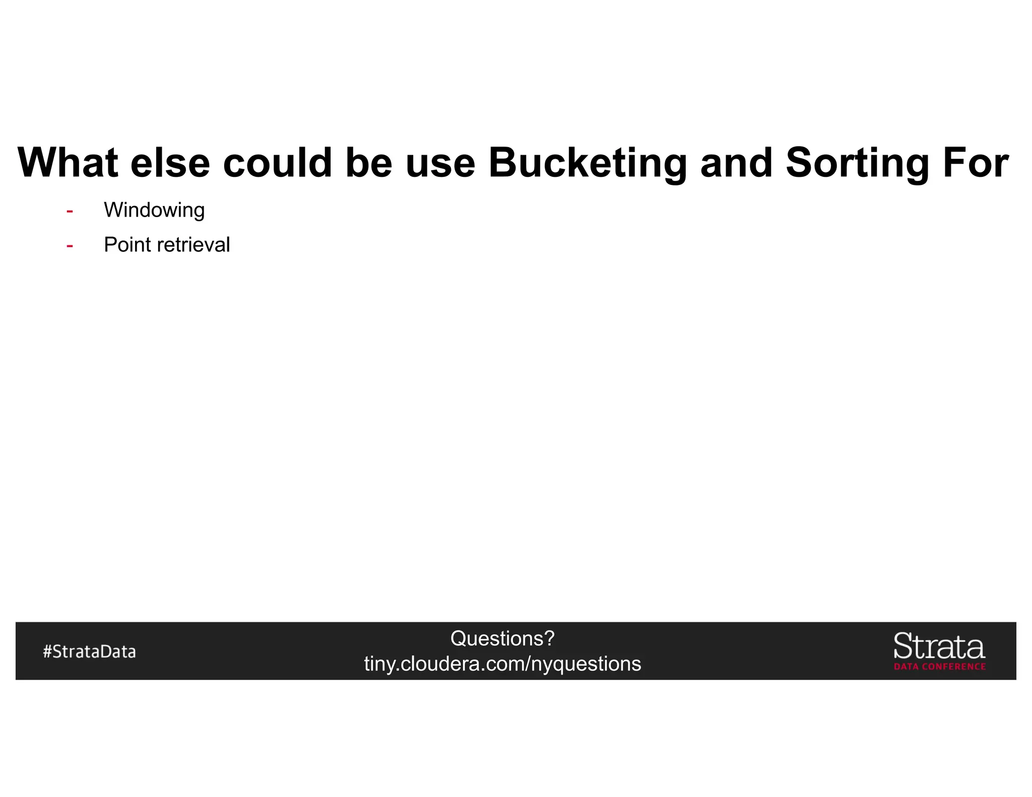 Questions?
tiny.cloudera.com/nyquestions
What else could be use Bucketing and Sorting For
- Windowing
- Point retrieval
 