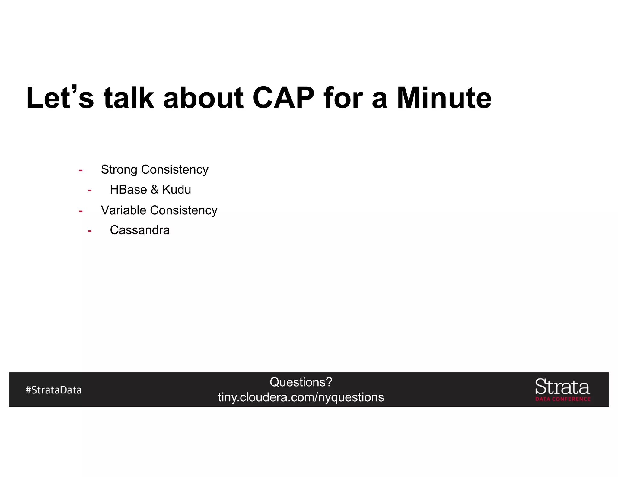 Questions?
tiny.cloudera.com/nyquestions
Let s talk about CAP for a Minute
- Strong Consistency
- HBase & Kudu
- Variable Consistency
- Cassandra
 