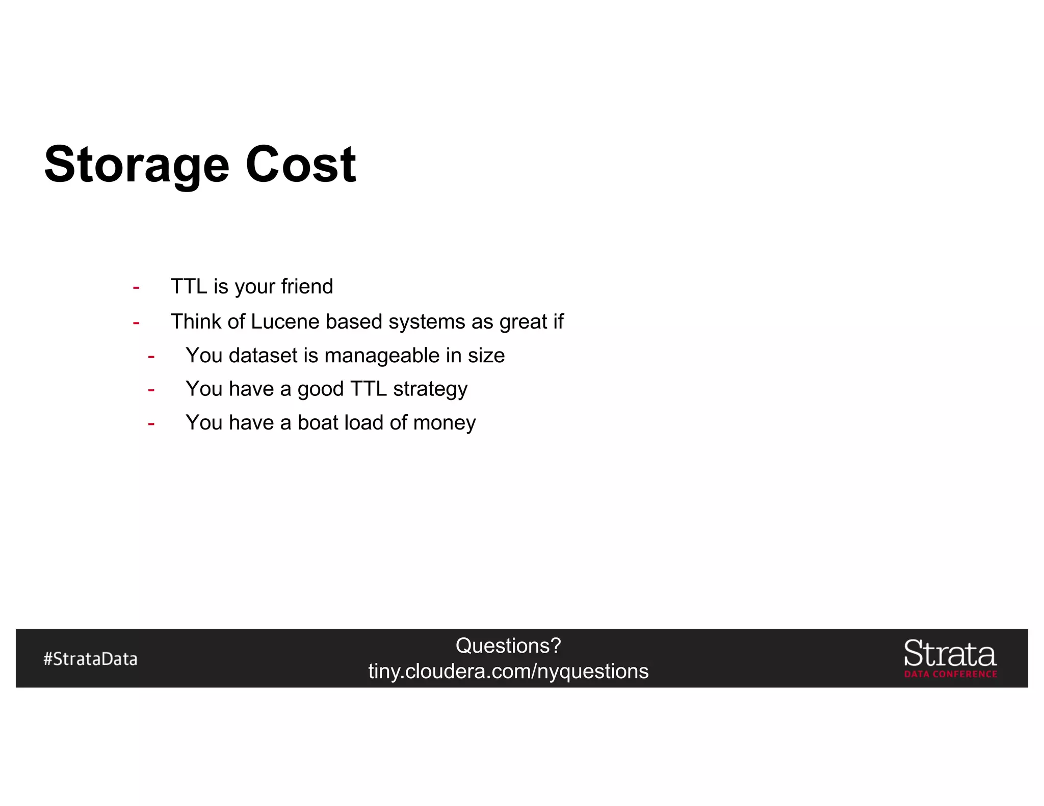 Questions?
tiny.cloudera.com/nyquestions
Storage Cost
- TTL is your friend
- Think of Lucene based systems as great if
- You dataset is manageable in size
- You have a good TTL strategy
- You have a boat load of money
 