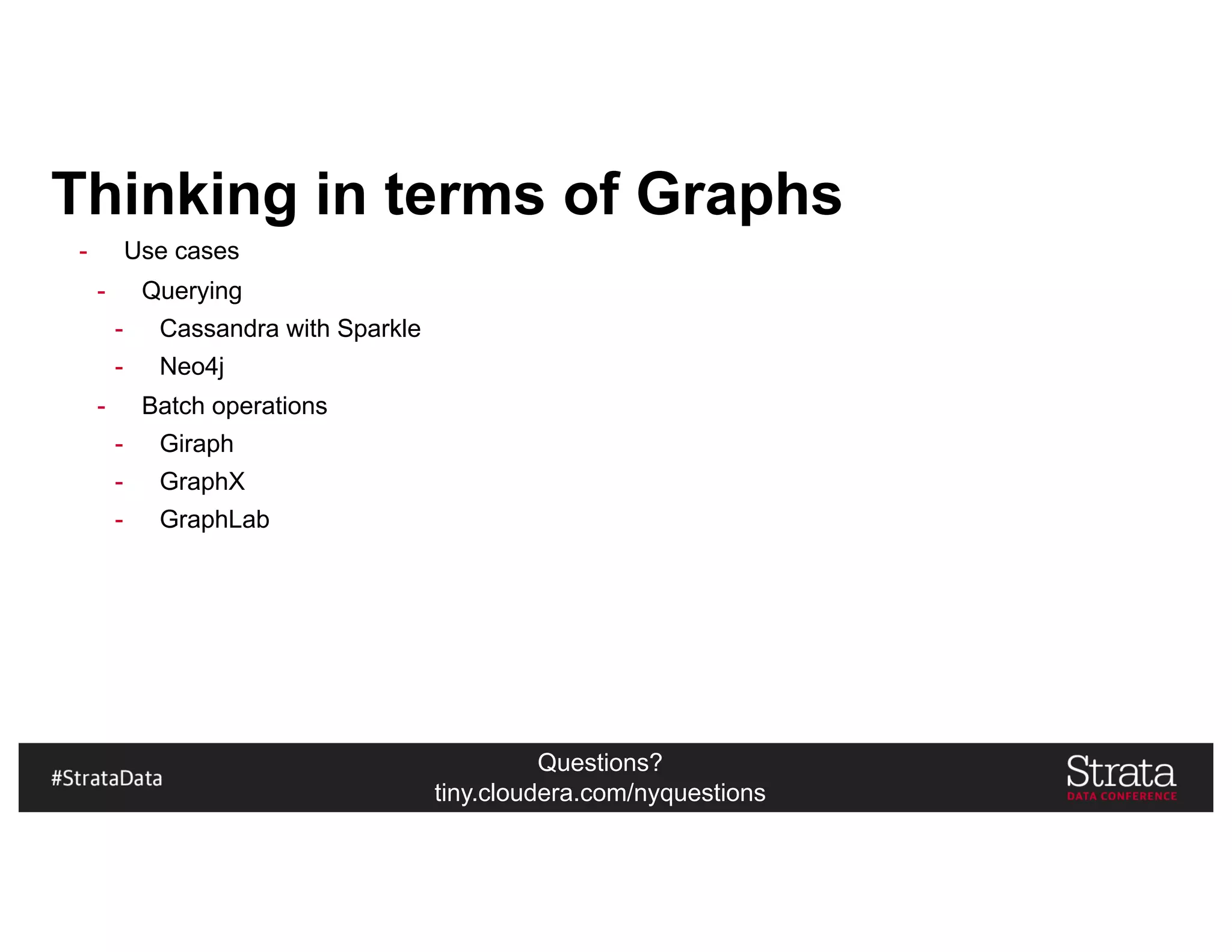 Questions?
tiny.cloudera.com/nyquestions
Thinking in terms of Graphs
- Use cases
- Querying
- Cassandra with Sparkle
- Neo4j
- Batch operations
- Giraph
- GraphX
- GraphLab
 