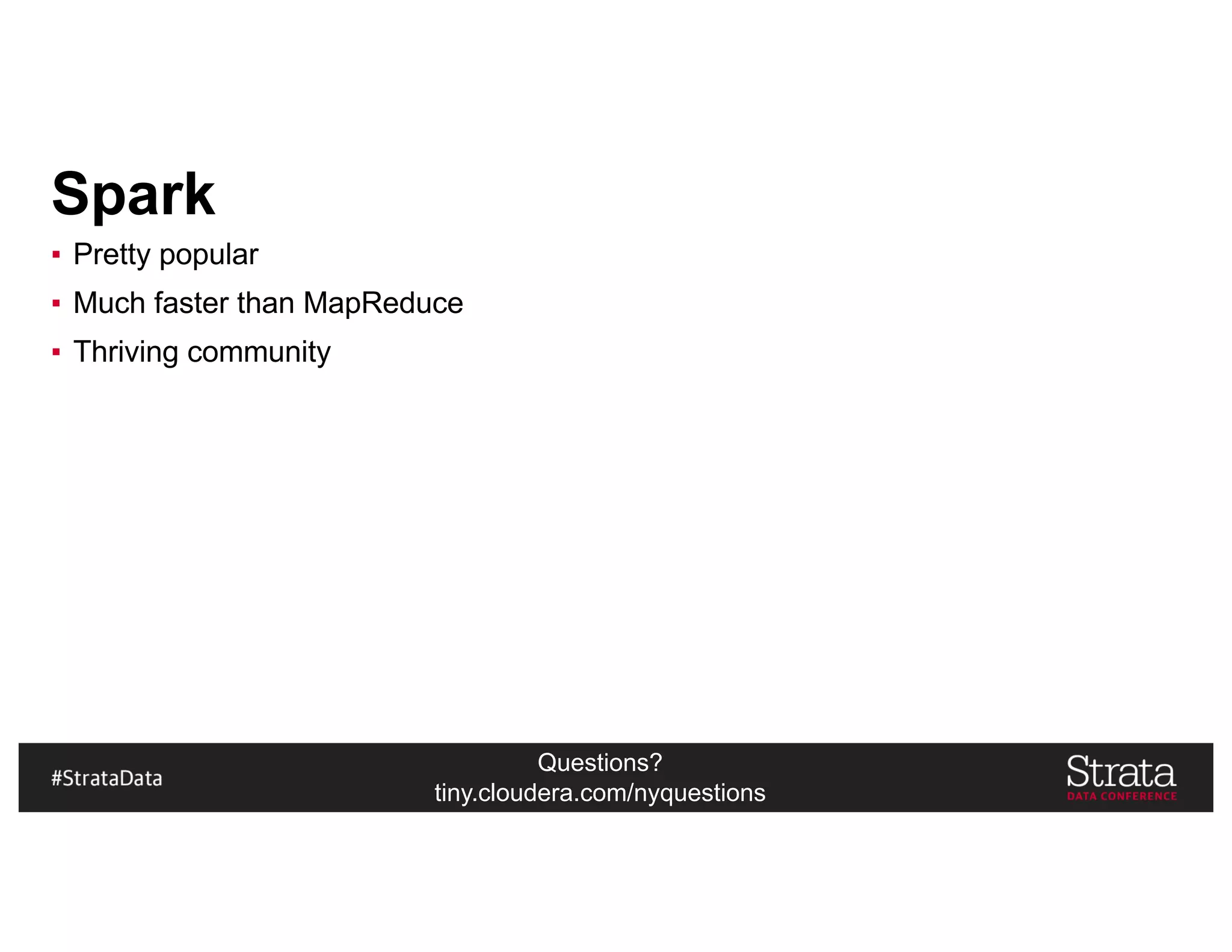 Questions?
tiny.cloudera.com/nyquestions
Spark
▪ Pretty popular
▪ Much faster than MapReduce
▪ Thriving community
 