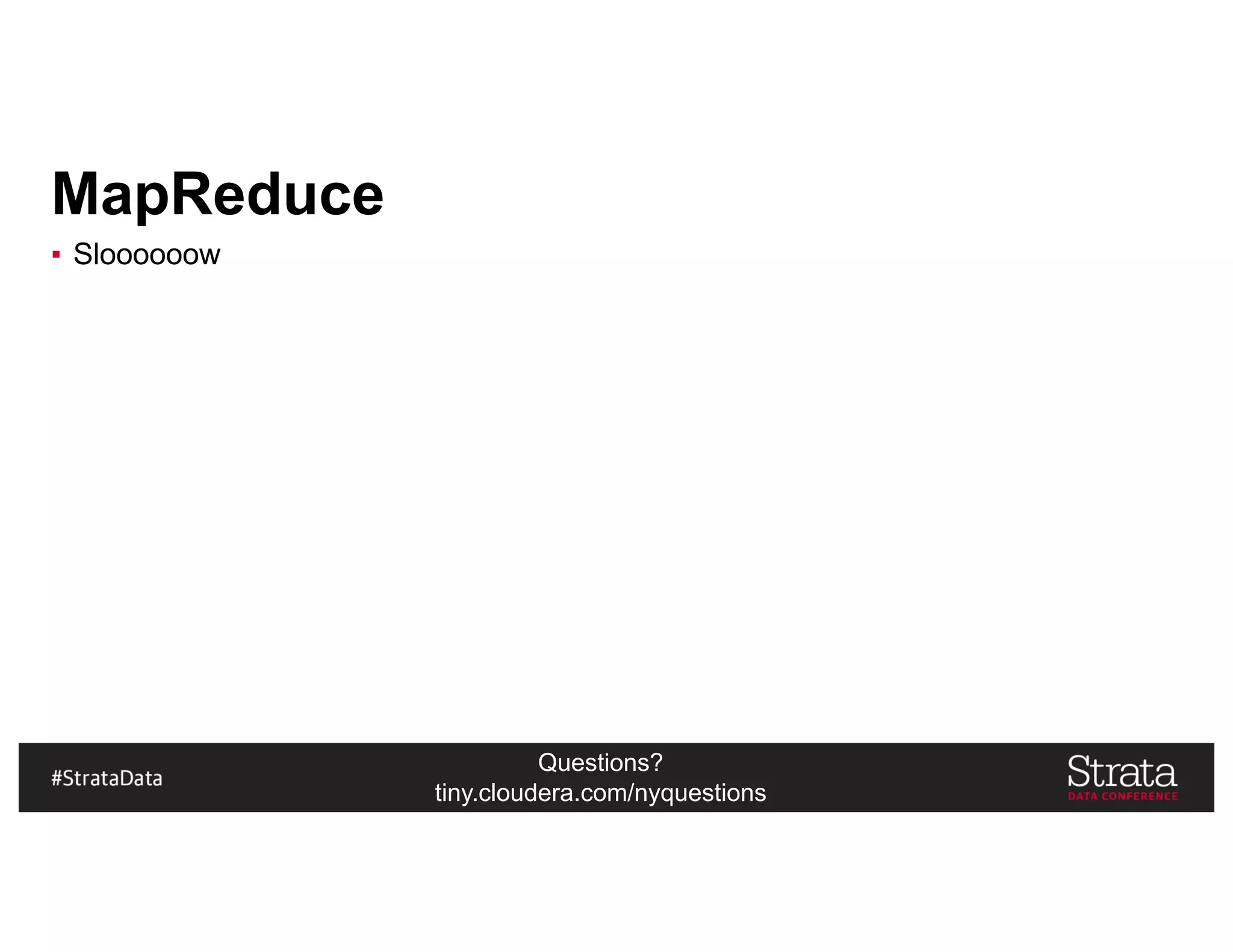 Questions?
tiny.cloudera.com/nyquestions
MapReduce
▪ Sloooooow
 