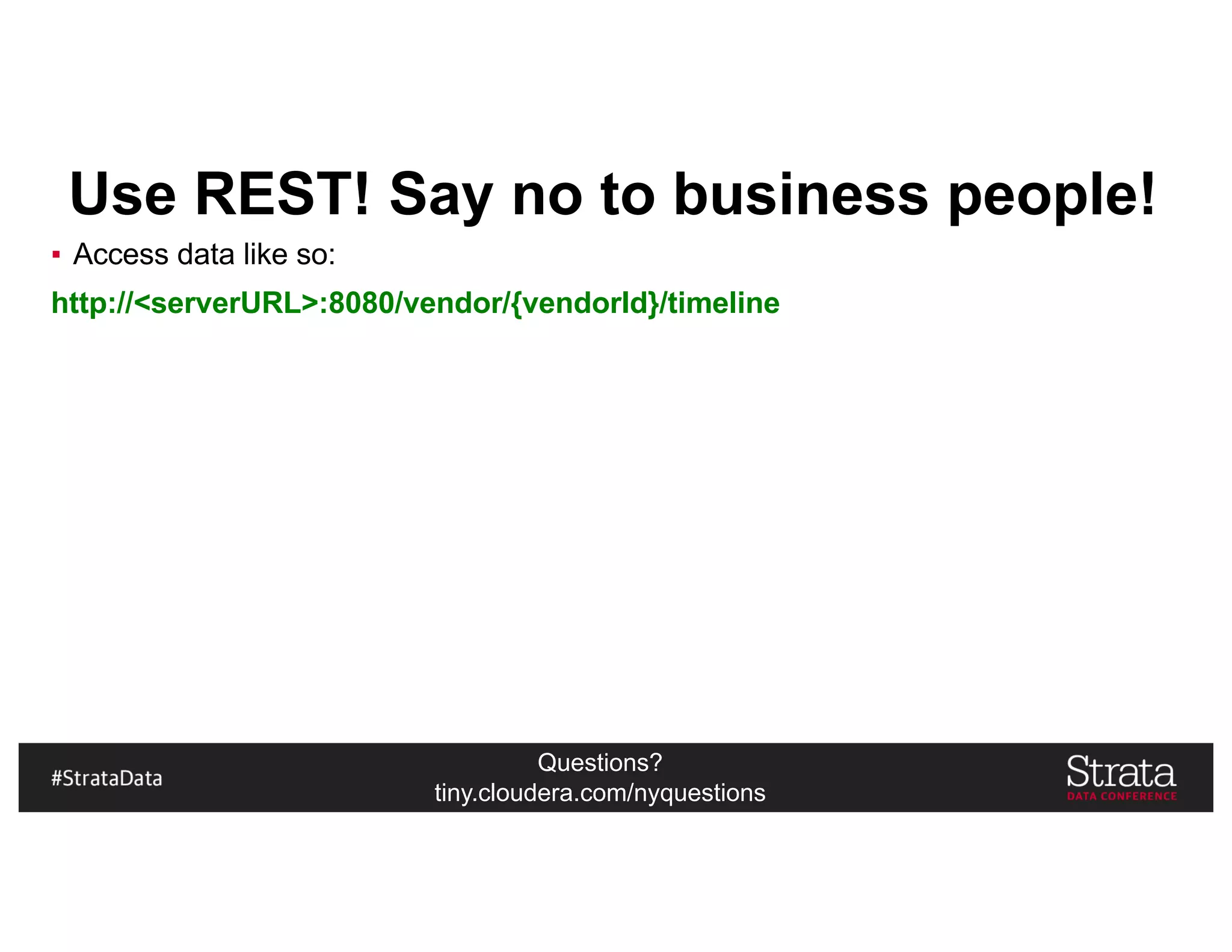Questions?
tiny.cloudera.com/nyquestions
Use REST! Say no to business people!
▪ Access data like so:
http://<serverURL>:8080/vendor/{vendorId}/timeline
 