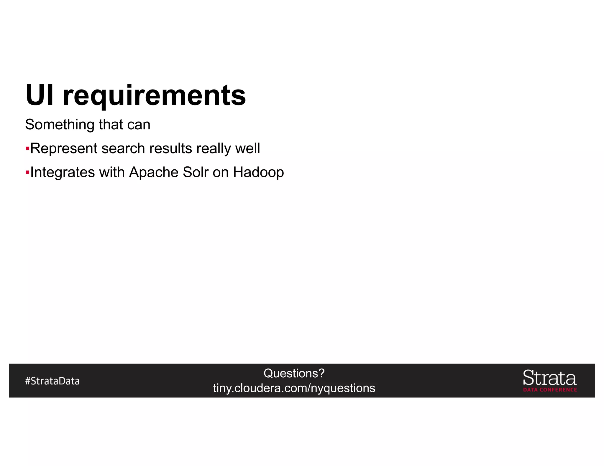 Questions?
tiny.cloudera.com/nyquestions
UI requirements
Something that can
▪Represent search results really well
▪Integrates with Apache Solr on Hadoop
 