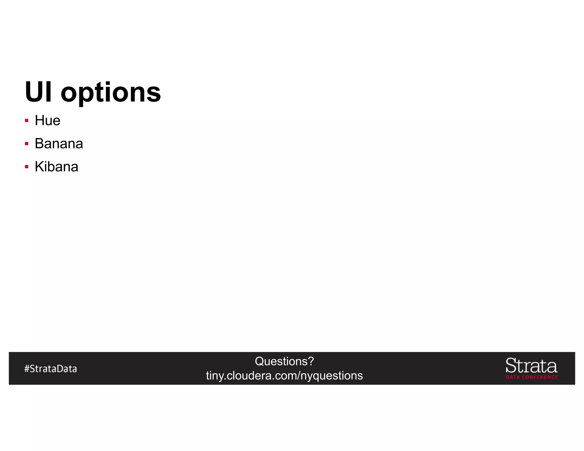 Questions?
tiny.cloudera.com/nyquestions
UI options
▪ Hue
▪ Banana
▪ Kibana
 